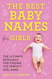 Most importantly, think if it will go well with the last name. The Best Baby Names For Girls The Ultimate Resource For Finding The Perfect Girl Name Larson Emily 0760789284502 Amazon Com Books