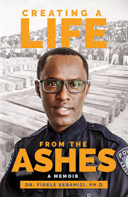 Creating a Life from the Ashes: A Memoir by Author Fidele Sebahizi