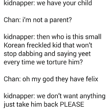 I Might Have Accidentally Kidnapped Felix And Gave Him Back To His Mother Chan Cuz Bruh He Just Won T Stop Dab Funny Kpop Memes Kid Memes Crazy Kids