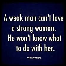 May we know them, may we be them, may we raise them. Moving On Quotes Here S To All Those Strong Women Out There And The Men Who Love Them Descriptio The Love Quotes Looking For Love Quotes Top Rated Quotes