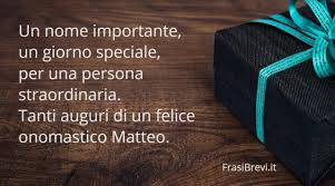 Non ricordo mai gli onomastici, tranne il tuo. Buon Onomastico Matteo Frasi Di Auguri Per Il Nome Matteo Frasi Brevi