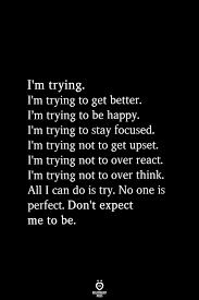 We're working on getting this fixed as soon as we can. I M Trying I M Trying To Get Better I M Trying To Be Happy Trying To Be Happy Try Quotes Wisdom Quotes