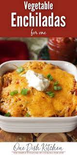 Vegetarian Enchiladas Recipe For One One Dish Kitchen Recipe Cooking Vegetarian Enchiladas Recipe Vegetarian Enchiladas