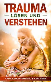 Trauma Losen Und Verstehen Traumata Erkennen Und Heilen Mit Verschiedenen Therapieansatzen Fruhkindliche Traumata Auflosen Ebook Leuchtenberg Yara Herz Leo Amazon De Kindle Shop