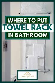 Lower shelves hold stacks of clean towels and linens, while the other spots keep bathroom essentials close. Where To Put A Towel Rack In The Bathroom Home Decor Bliss