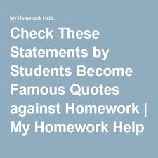 Check These Statements By Students Become Famous Quotes Against Homework Famous Quotes Homework Help Homework