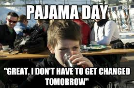 Pajama Day Great I Don T Have To Get Changed Tomorrow Lazy Elementary School Kid Quickmeme