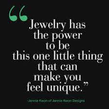 Jewellery Has The Power To Be This One Little Things That Can Make You Feel Unique Jewellery Quote Jewelry Quotes Jennie Kwon Designs Fashion Quotes