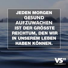 Jeden Morgen Gesund Aufzuwachen Ist Der Grosste Reichtum Den Wir In Unserem Leben Haben Konnen Visual Statements Zitate Spruche Weisheiten