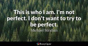 100 i not perfect famous sayings, quotes and quotation. Michael Strahan This Is Who I Am I M Not Perfect I