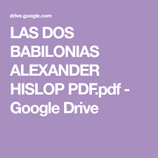 Las Dos Babilonias Alexander Hislop Pdf Pdf Google Drive En 2020 Traducciones De La Biblia Libros Cristianos Pdf Biblia Septuaginta