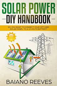The beginner's video below is one example. Amazon Com Solar Power Diy Handbook So You Want To Connect Your Off Grid Solar Panel To A 12 Volts Battery Solar Panel For Homes Solar Electricity Handbook Solar Power Books Solar Energy Ebook Reeves Baiano Kindle