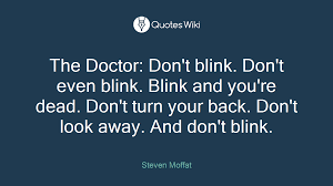 They are fast, faster than you can believe. The Doctor Don T Blink Don T Even Blink Blin