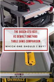 Table Saw Comparison Bosch Gts1031 Vs Dewalt Dwe7480 Bosch Table Saw Table Saw Reviews Skil Table Saw