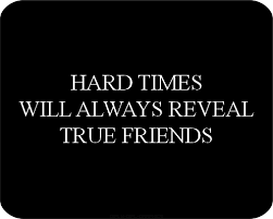 Hard Times Will Always Reveal True Friends True Friends Quotes Friends Quotes True Friends