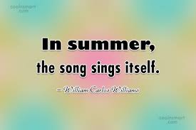 From the hunt it is toward evening from the left sturdy hunters lead in. Quote In Summer The Song Sings Itself William Carlos Williams Coolnsmart