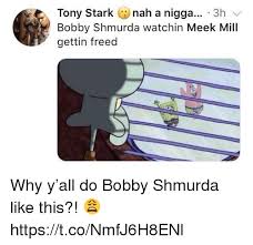 Tony Stark Nah A Nigga 3h V Bobby Shmurda Watchin Meek Mill Gettin Freed Why Y All Do Bobby Shmurda Like This Httpstconmfj6h8enl Bobby Shmurda Meme On Ballmemes Com