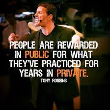 People Are Rewarded In Public For What They Ve Practice For Years In Private Tony Robbins Tony Robbins Quotes Tony Robbins Motivational Quotes