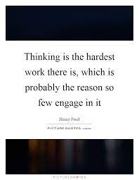 Thinking Is The Hardest Work There Is Which Is Probably The Picture Quotes