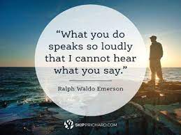 Skip Prichard What You Do Speaks So Loudly That I Cannot Hear What You Say Ralph Waldo Emerson Facebook