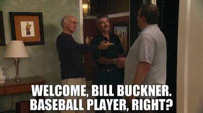 YARN | - Welcome, bill Buckner. - Baseball player, right? | Curb Your Enthusiasm (2000) - S08E09 Mister Softee | Video clips by quotes | 833eb36f | 紗