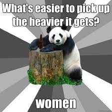 What S Easier To Pick Up The Heavier It Gets Women Pickup Line Panda Quickmeme