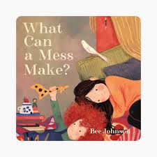 What Can a Mess Make? by Bee Johnson