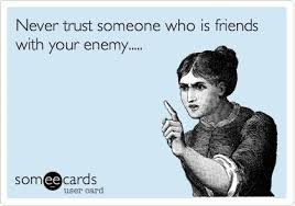 Never Trust Someone Who Is Friends With Your Enemy This Couldn T Be More True Loyalty Quotes Inspirational Quotes Friends Quotes
