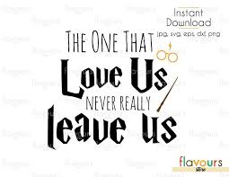 The Ones That Love Us Never Really Leave Us Svg The One That Really Love Us Never Really Leave Us Harry Potter Cuttable Design Files Svg Eps Dxf Png Jpg For Silhouette And Cricut Cricut Harry Potter Silhouette Harry Potter