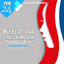 Como tributo a su acción, en 1974 la academia paraguaya de historia instauró la conmemoración de esa fecha en honor a las residentas. 2018 02 24 04 Agenda Culturizando Feliz Dia De La Mujer Paraguaya Culturizando Com Alimenta Tu Mente