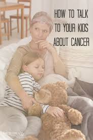How do you really tell your children that one of the most important people in their lives has cancer? How To Talk To Your Kids About Cancer Pink Fortitude Llc