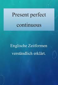 Present Perfect Progressive Continuous Verwendung Englisch Lernen Present Perfect Continuous Vergangenheitsform
