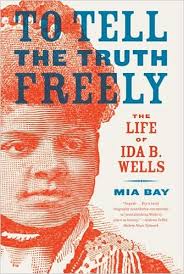 Review: To Tell the Truth Freely: The Life of Ida B. Wells, Mia Bay
