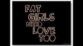Is born at the moment when one man says to another what! Fat Chicks Need Love Too Youtube