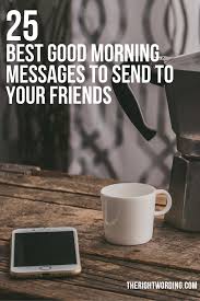 25 Best Good Morning Messages To Send To Your Friends Inspirational Funny Heartwarming Good Morning Messages Good Morning Messages Friends Morning Messages