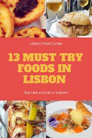 Foods In Lisbon Guide The Top 13 Must Try Foods In Lisbon A Complete Foodie Guide To Lisbon Portugal Food Food Lisbon Food