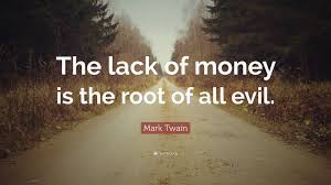 And it's not necessarily the lack of money, but it's the fear of lack of money. Mark Twain Quote The Lack Of Money Is The Root Of All Evil