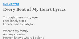 Every beat of my heart. Every Beat Of My Heart Lyrics By Rod Stewart Through These Misty Eyes