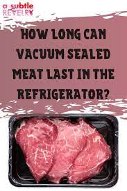 How Long Can Vacuum Sealed Meat Last In The Refrigerator Vacuum Sealing Food Food Cooking Meat