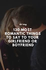 The 187 Most Romantic Things To Say To Your Girlfriend Or Boyfriend Romantic Words Romantic Texts For Her Romantic Quotes