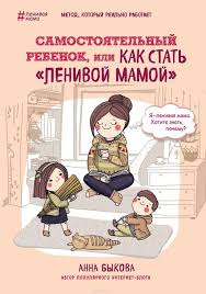 анна быкова самостоятельный ребенок или как стать ленивой мамой Samostoyatelnyj Rebenok Ili Kak Stat Lenivoj Mamoj Vospitanie Detej Vospitanie Rebenok