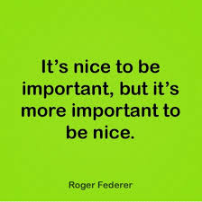 It S Nice To Be Important But Its More Important To Be Nice Roger Federer Roger Federer Words Thoughts
