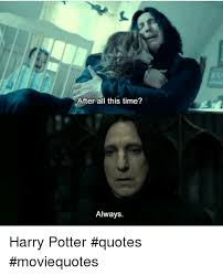 Owl post 3.2 chapter 2: After All This Time Always Harry Potter Quotes Moviequotes Harry Potter Meme On Me Me