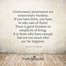 Simple Reminders On Instagram Unnecessary Possessions Are Unnecessary Burdens If You Have Them You Have To Take Care Of Them Quotes Simple Reminders Words