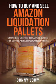 How To Buy And Sell Amazon Liquidation Pallets: Strategies, Secrets, Tips,  And Sources, For Buying And Selling Amazon Pallets: Lowy, Donny: ...