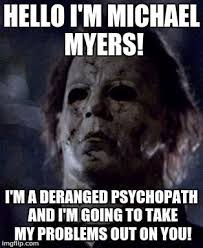 Michael Myers Meme On You Image Tagged In Michael Myers Made W Imgflip Meme Maker Funny Horror Horror Movies Funny Michael Myers