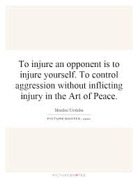To Injure An Opponent Is To Injure Yourself To Control Picture Quotes