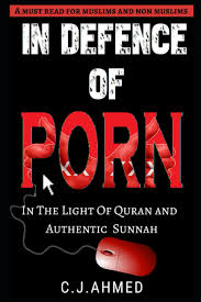IN DEFENCE OF PORN: IN THE LIGHT OF QURAN AND AUTHENTIC SUNNAH: Ahmed,  C.J.: 9781093725667: Amazon.com: Books