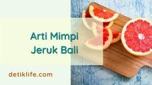 Baca tanpa keraguan arti mimpi makan jeruk asam. Arti Mimpi Jeruk Bali Yang Jarang Diketahui Detiklife