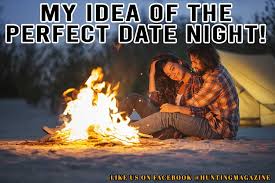 Hunting Meme My Idea Of The Perfect Date Night Hunting Magazine Hunting Memes Hunting Magazines Camping Memes